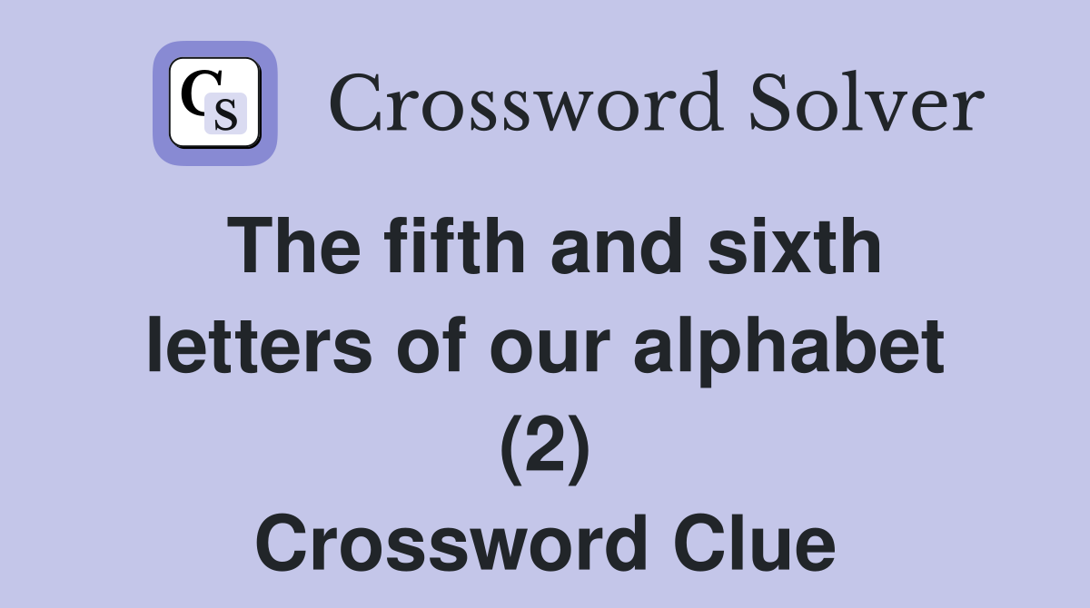 The fifth and sixth letters of our alphabet (2) Crossword Clue